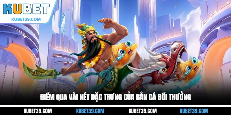 Bắn Cá Đổi Thưởng - Top 3 Game Tặng Tiền Hot Nhất 2026 1 Điểm qua vài nét đặc trưng của bắn cá đổi thưởng