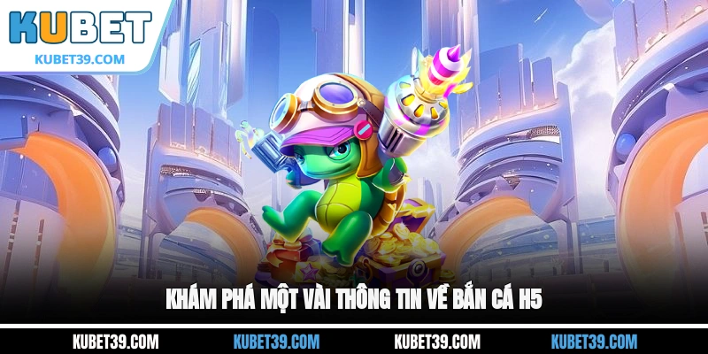 Bắn Cá H5 - Khám Phá Kho Báu Dưới Đáy Đại Dương Bí Ẩn 1 Khám phá một vài thông tin về Bắn cá H5