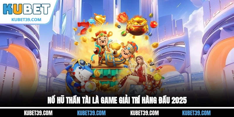 Nổ Hũ Thần Tài - Quay Hũ Vận May, Rinh Ngay Kho Vàng 1 Nổ hũ Thần Tài là game giải trí hàng đầu 2026